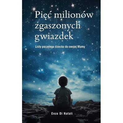 Pi�� milion�w zgaszonych gwiazdek. Listy pocz�tego dziecka do swojej Mamy - Enzo Di Natali