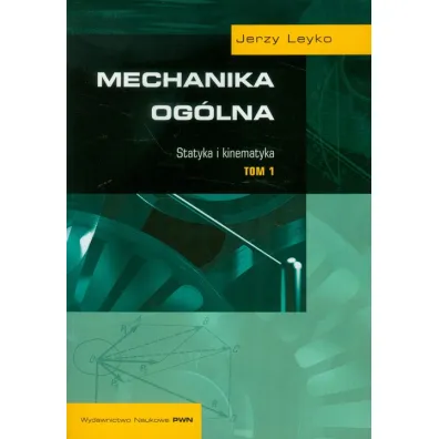 Mechanika og�lna. Tom 1. Statyka i kinematyka - Jerzy Leyko