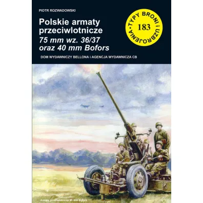 Polskie armaty przeciwlotnicze 75 mm wz. 36/37 oraz 40 mm Bofors. Seria Typy Broni i Uzbrojenia. Zeszyt 183 - Piotr Rozwadowski