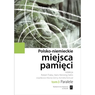Paralele. Polsko-Niemieckie Miejsca Pami�ci. Tom 3 - Hahn Hans Henning, Robert Traba