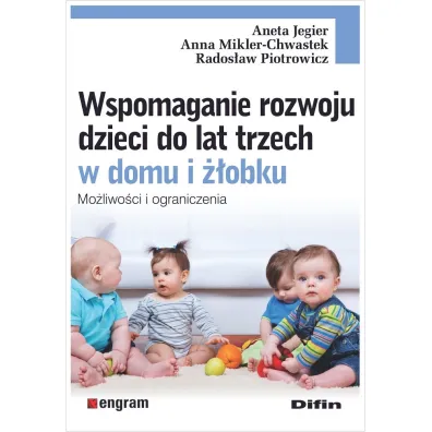 Wspomaganie rozwoju dzieci do lat trzech w domu i ��obku. Mo�liwo�ci i ograniczenia - Aneta Jegier, Anna Mikler-Chwastek, Rados�aw Piotrowicz