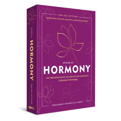 Spos�b na hormony. Jak naturalnie pozby� si� zaburze� hormonalnych i odzyska� r�wnowag� [wyd. 2025]
