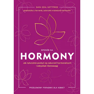 Spos�b na hormony. Jak naturalnie pozby� si� zaburze� hormonalnych i odzyska� r�wnowag� [wyd. 2025]