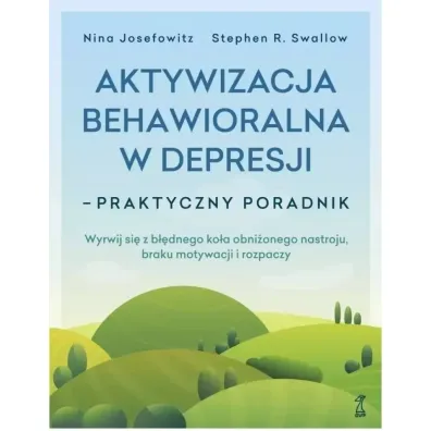 Aktywizacja behawioralna w depresji - praktyczny poradnik - Nina  Josefowitz Dr, Swallow Stephen R dr