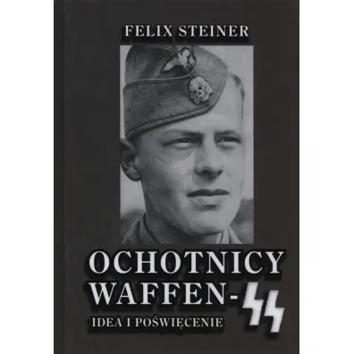 Ochotnicy Waffen-SS. Idea i po�wi�cenie - Felix Steiner
