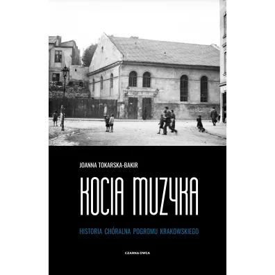 Kocia muzyka. Ch�ralna historia pogromu krakowskiego. Tom 1