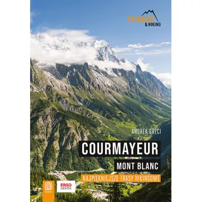 Courmayeur. Mont Blanc. Najpi�kniejsze trasy hikingowe - Andrea  Greci