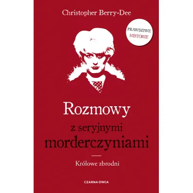 Rozmowy z seryjnymi morderczyniami. Kr�lowe zbrodni - Christopher  Berry-Dee