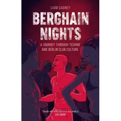 Berghain Nights. A Journey through Techno and Berlin Club Culture - Liam  Cagney