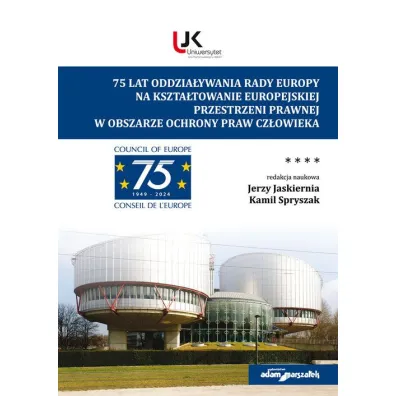 75 lat oddzia�ywania Rady Europy na kszta�towanie europejskiej przestrzeni prawnej w obszarze ochrony praw cz�owieka - Jerzy Jaskiernia, Kamil Spryszak