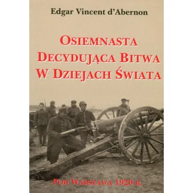 Osiemnasta decyduj�ca bitwa w dziejach �wiata. Pod Warszaw� 1920 r. - Edgar Vincent Dabernon