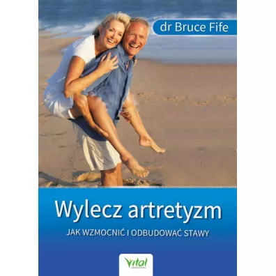 Wylecz artretyzm. Jak wzmocni i odbudowa stawy - Bruce Fife