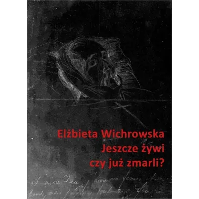 Jeszcze �ywi czy ju� zmarli? Dziewi�tnastowieczne dokumentacje emigracyjnego umierania - El�bieta Wichrowska