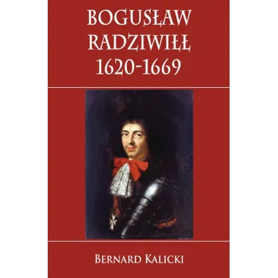 Bogus�aw Radziwi�� 1620-1669 - Bernard Kalicki