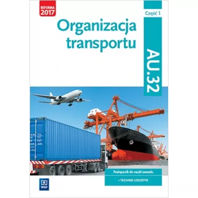 Organizacja transportu. Kwalifikacja AU.32. Cz�� 1. Podr�cznik do nauki zawodu technik logistyk - Joanna �li�ewska, Jaros�aw Stolarski, Pawe� �li�ewski