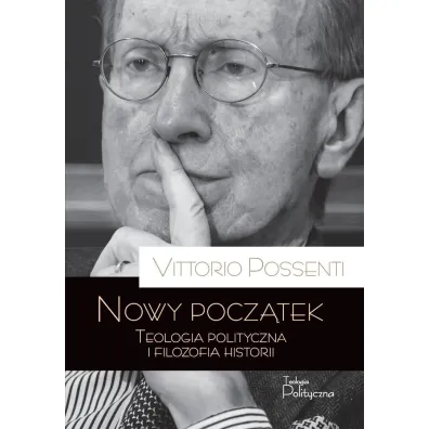 Nowy pocz�tek. Teologia polityczna i filozofia historii - Possenti Vittorio