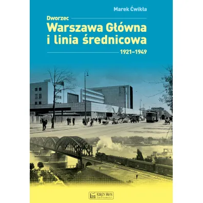 Dworzec Warszawa G��wna 1931&ndash;1945 i mi�dzywojenna linia �rednicowa - Marek  �wik�a