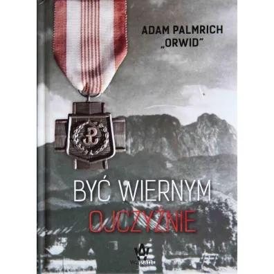 By� wiernym ojczy�nie - Adam Palmrich