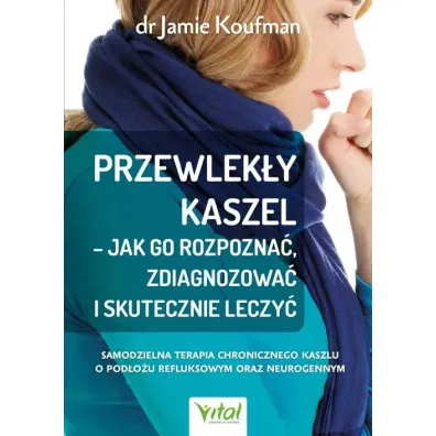 Przewlek�y kaszel Jak go rozpozna� zdiagnozowa� i skutecznie leczy� - Jamie  Koufman