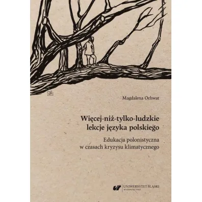 Wi�cej-ni�-tylko-ludzkie lekcje j�zyka polskiego. Edukacja polonistyczna w czasach kryzysu klimatycznego - Magdalena Ochwat