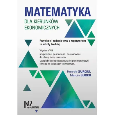 Matematyka dla kierunk�w ekonomicznych. Przyk�ady i zadania wraz z repetytorium ze szko�y �redniej - Henryk Gurgul, Marcin Suder