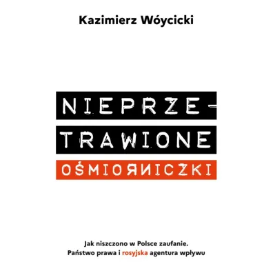Nieprzetrawione o�miorniczki. Jak niszczono w Polsce zaufanie. Pa�stwo Prawa i rosyjska agentura wp�ywu - Kazimierz W�ycicki