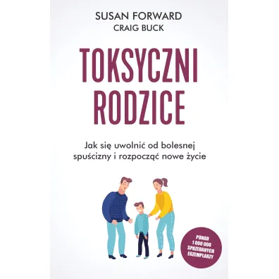 Toksyczni rodzice. Jak si� uwolni� od bolesnej spu�cizny i rozpocz�� nowe �ycie - Susan Forward
