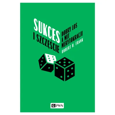 Sukces i szcz�cie. Dobry los a mit merytokracji - Robert H. Frank