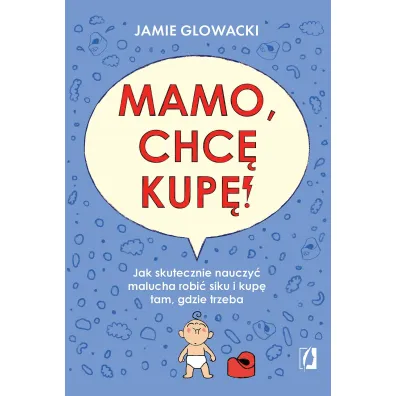Mamo, chc� kup�! Jak skutecznie nauczy� malucha robi� siku i kup� tam gdzie trzeba