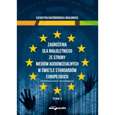 Zagro�enia dla ma�oletniego ze strony medi�w audiowizualnych w �wietle standard�w europejskich. Tom 1 - Katarzyna Bad�mirowska-Mas�owska