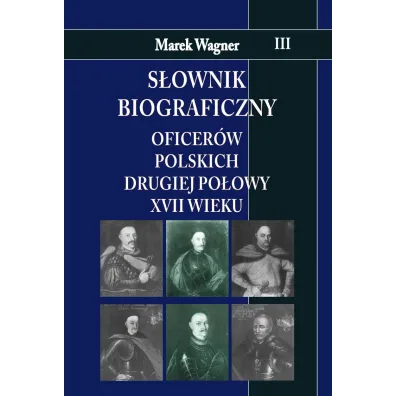S�ownik biograficzny oficer�w polskich drugiej po�owy XVII wieku. Tom 3 - Marek Wagner