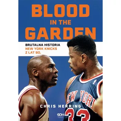 Blood in the Garden. Brutalna historia New York Knicks z lat 90. - Chris  Herring