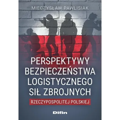 Perspektywy bezpiecze�stwa logistycznego Si� Zbrojnych Rzeczpospolitej Polskiej - Mieczys�aw  Pawlisiak