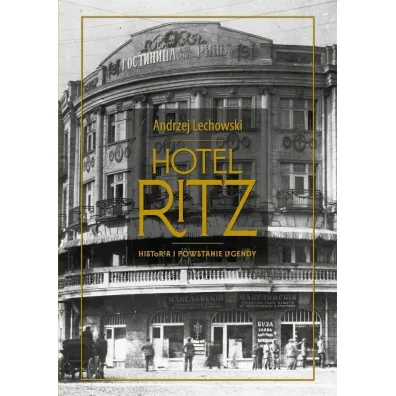 Hotel Ritz. Historia i powstanie legendy - Andrzej Lechowski