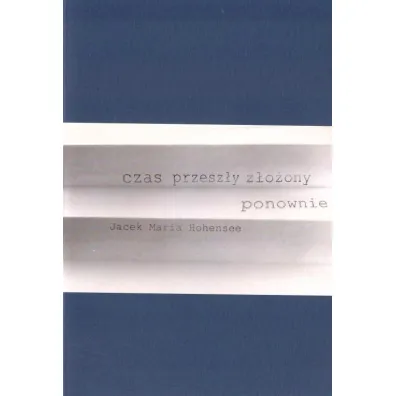 Czas przesz�y z�o�ony ponownie - Jacek Maria Hohensee