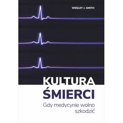 Kultura �mierci. Gdy medycynie wolno szkodzi� - Wesley J Smith