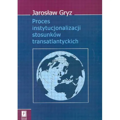 Proces instytucjonalizacji stosunk�w transatlantyckich - Jaros�aw Gryz
