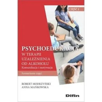 Psychoedukacja w terapii uzale�nienia od alkoholu. Scenariusze zaj��. Cz�� 2. Komunikacja i motywacja