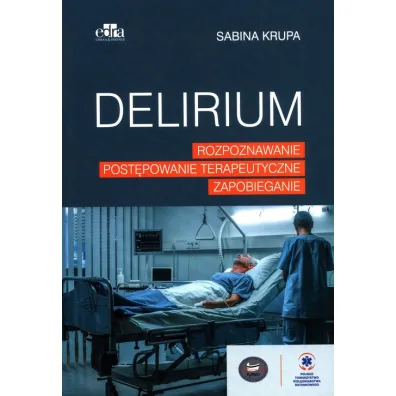 Delirium. Rozpoznawanie, post�powanie terapeutyczne, zapobieganie - Sabina Krupa