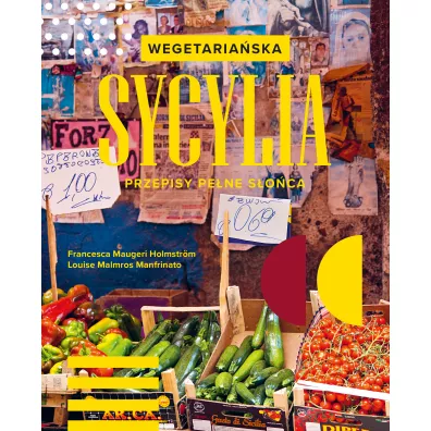 Wegetaria�ska Sycylia. Przepisy pe�ne s�o�ca - Francesca Maugeri Holmstr�m, Loluise Malmros Manfrinato