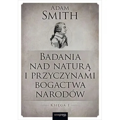 Badania nad natur� i przyczynami bogactwa narod�w. Ksi�ga 1 - Smith Adam