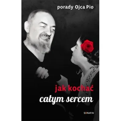 Porady Ojca Pio. Jak kocha� ca�ym sercem - Joanna  �wi�tkiewicz