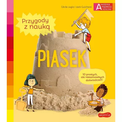 Piasek. Akademia Mdrego Dziecka. Przygody z nauk - Jack Guichard, Cecile Jugla