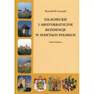 Szlacheckie i arystokratyczne rezydencje w Sudetach Polskich Sudety �rodkowe - Romuald M �uczy�ski