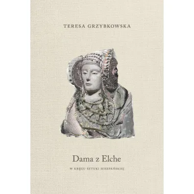 Dama z Elche. W kr�gu sztuki hiszpa�skiej - Teresa Grzybkowska
