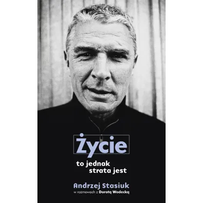 �ycie to jednak strata jest - Andrzej Stasiuk, Dorota Wodecka