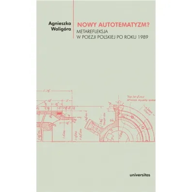 Nowy autotematyzm? Metarefleksja w poezji polskiej po roku 1989 - Agnieszka Walig�ra