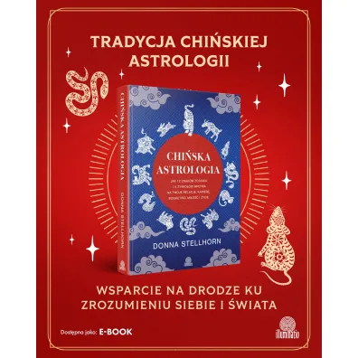 Chi�ska astrologia. Jak 12 znak�w zodiaku i 5 �ywio��w wp�ywa na twoje relacje, karier�, bogactwo, mi�o�� i �ycie