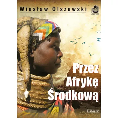 Przez Afryk� �rodkow�. Angola, Republika �rodkowoafryka�ska i Czad - Wies�aw Olszewski