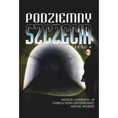 Podziemny Szczecin Cz�� 4 - Micha� Rembas, Andrzej Kra�nicki jr, Izabela Rosa-Grygorowicz